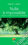 Nulla è impossibile. Conoscere e amare se stessi per trasformare la propria vita. E-book. Formato EPUB ebook di Stefano Lusuardi