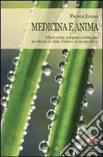 Medicina e anima. Metodi olistici, omeopatia e meditazione per ritrovare la salute, l'anima e la consapevolezza. E-book. Formato EPUB ebook