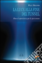 La luce alla fine del tunnel. Piano di sopravvivenza per la specie umana. E-book. Formato PDF ebook