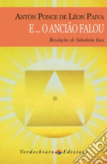 E.. o ancião falou: Revelacoes de Sabedoria Inca. E-book. Formato EPUB ebook di Anton Ponce de Leon Paiva