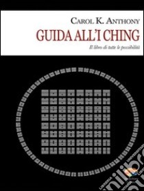 Guida all'I Ching. Il libro di tutte le possibilità. E-book. Formato EPUB ebook di Carol K. Anthony