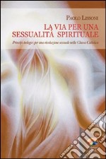 La via per una sessualità spirituale. Principi teologici per una rivoluzione sessuale nella Chiesa Cattolica. E-book. Formato PDF ebook