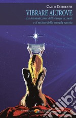 Vibrare Altrove: La trasmutazione delle energie sessuali e il mistero della seconda nascita. E-book. Formato EPUB ebook