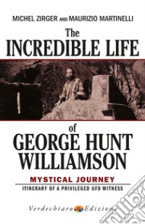 The Incredible Life of George Hunt Williamson: Mystical Journey. E-book. Formato EPUB ebook di Michel Zirger