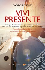 Vivi Presente: Strategie di cambiamento per tornare al Timone della tua vita, ritrovando il piacere di lavorare e di esistere. E-book. Formato EPUB ebook