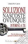 Soluzioni nascoste ovunque intorno a te. Perché alcune persone possono vederle e altre no. E-book. Formato Mobipocket ebook di Daniel R. Castro