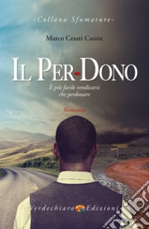 Il Per-Dono: E' più facile vendicarsi che perdonare. E-book. Formato EPUB ebook di Marco Cesati Cassin