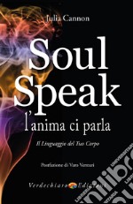 Soul Speak - L'anima ci Parla: Il Linguaggio del tuo corpo. E-book. Formato EPUB ebook