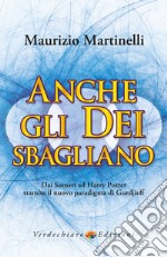 Anche gli Dei sbagliano: Dai Sumeri ad Harry Potter  tramite il nuovo paradigma di Gurdjieff. E-book. Formato EPUB ebook