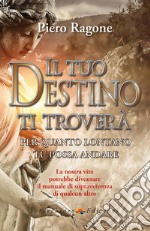 Il tuo Destino ti Trovera per quanto lontano tu possa andare: La tua vita potrebbe diventare il manuale di sopravvivenza di qualcun altro. E-book. Formato EPUB ebook