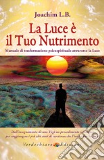 La Luce è il tuo Nutrimento: Manuale di trasformazione psico-spirituale attraverso la luce. E-book. Formato EPUB ebook