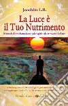 La Luce è il tuo Nutrimento: Manuale di trasformazione psico-spirituale attraverso la luce. E-book. Formato EPUB ebook di Joachim L. B.