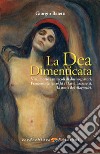 La Dea Dimenticata: Vita morte e miracoli di due sognatori, Francesco Grignaschi e David Lazzaretti. E-book. Formato EPUB ebook di Giorgio Baietti