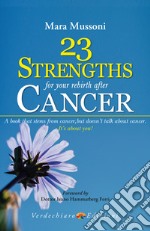 23 Strengths for Your Rebirth after Cancer: A book that stems from cancer, but doesn’t talk about cancer. It’s about you!. E-book. Formato EPUB ebook