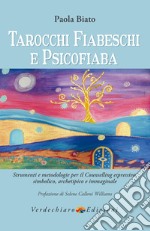 Tarocchi Fiabeschi e Psicofiaba: Strumenti e metodologie per il Counselling espressivo, simbolico, archetipico, immaginale. E-book. Formato EPUB