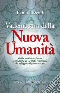 Vademecum della Nuova Umanità: Dalla tradizione Essena la soluzione ai Conflitti Ancestrali che affliggono il genere umano. E-book. Formato EPUB ebook di Paolo Lissoni