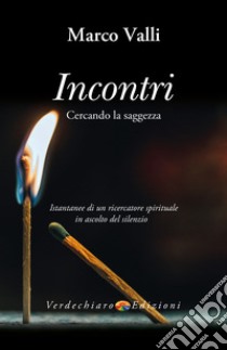 Incontri: Cercando la saggezza. E-book. Formato EPUB ebook di Marco Valli