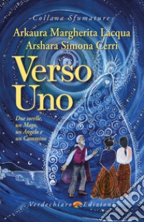 Verso Uno: Due sorelle, un Mago, un Angelo e un Cammino. E-book. Formato EPUB ebook di Arkaura Margherita Lacqua 