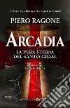 Arcadia: La vera storia del Santo Graal. E-book. Formato EPUB ebook di Piero Ragone