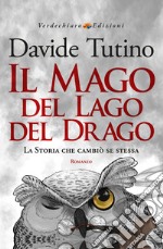 Il Mago del Lago del Drago: La Storia che cambiò se stessa. E-book. Formato EPUB ebook