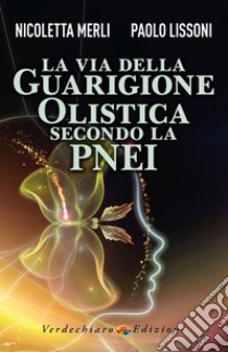 La Via della Guarigione Olistica secondo la PNEI. E-book. Formato EPUB ebook di Nicoletta Merli