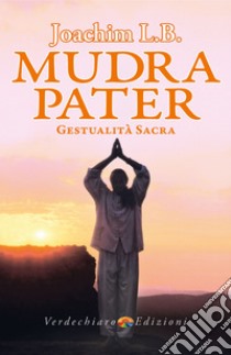 Mudra Pater: Gestualità Sacra. E-book. Formato EPUB ebook di Joachim L. B.