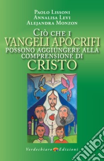 CIÒ CHE I VANGELI APOCRIFI POSSONO AGGIUNGERE ALLA COMPRENSIONE DI CRISTO. E-book. Formato EPUB ebook di Paolo Lissoni