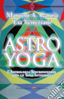 Astro Yoga: L'Astrologia sincronizzata con lo Yoga Integrale. E-book. Formato EPUB ebook di Marcelo A. Garcia