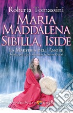 Maria Maddalena, Sibilla, Iside: La Maestria dell’Amore. Tredici passi per ritrovare il Sacro Graal.. E-book. Formato EPUB ebook