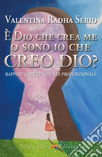 È Dio che crea me o sono Io che creo Dio?: Viaggio verso l'osservazione interiore. E-book. Formato EPUB ebook