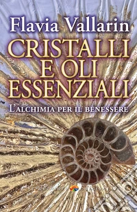 Cristalli e Oli Essenziali: L'alchimia per il Benessere. E-book. Formato EPUB ebook