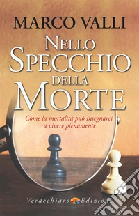 Nello Specchio della Morte: Come la mortalità può insegnarci a vivere pienamente. E-book. Formato EPUB ebook