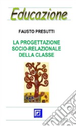 La progettazione socio-relazionale della classe. E-book. Formato PDF ebook