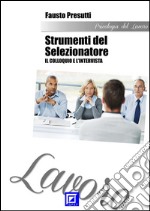 Gli Strumenti del Selezionatore: il Colloquio e l&apos;Intervista. E-book. Formato PDF ebook