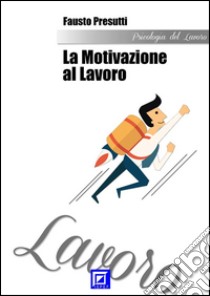 La Motivazione al LavoroRicerca e Selezione del Personale. E-book. Formato PDF ebook di Fausto Presutti