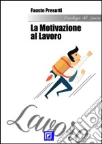 La Motivazione al LavoroRicerca e Selezione del Personale. E-book. Formato PDF ebook