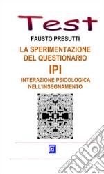 La sperimentazione del Questionario IPI - Interazione Psicologica nell&apos;Insegnamento. E-book. Formato PDF ebook