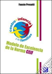 Modelo de Excelencia de la Norma CEIFCertification Education Infancy and Families. E-book. Formato PDF ebook di Fausto Presutti