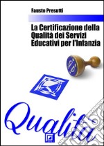 La Certificazione della Qualità dei Servizi Educativi per Infanzia. E-book. Formato PDF ebook