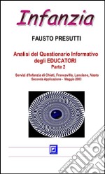 Analisi del Questionario Informativo degli EDUCATORI Parte 2Servizi d’Infanzia di Chieti, Francavilla, Lanciano, Vasto  Seconda Applicazione -  Maggio 2003. E-book. Formato PDF ebook