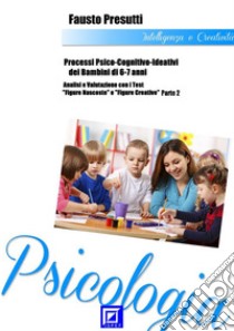 Processi Psico-Cognitivo-Ideativi dei Bambini di 6-7 anniAnalisi e Valutazione con i test 