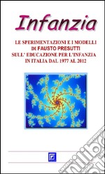 La Sperimentazione e i Modelli di Fausto Presutti sull&apos;Educazione per l&apos;InfanziaIn Italia dal 1977 al 2012. E-book. Formato PDF ebook