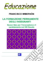 La Formazione Permanente degli Insegnanti Nuove Idee per l’innovazione e il cambiamento nel XXI Secolo. E-book. Formato PDF ebook