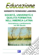 Società, Università e Qualità Formativa nell’America LatinaInnovazione e cambiamento nel XXI Secolo. E-book. Formato PDF ebook