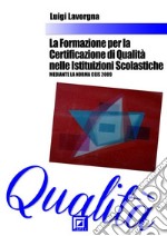 La Formazione per la Certificazione di Qualità nelle Istituzioni ScolasticheMediante la Norma CEIS 2009. E-book. Formato PDF ebook