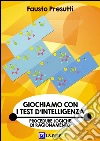 Giochiamo con i Test d'IntelligenzaProcedure Logiche di Ragionamento. E-book. Formato PDF ebook di Fausto Presutti