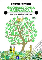 Giochiamo con la Matematica 1Il Mondo Numerico fino a 10. E-book. Formato PDF ebook