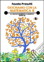 Giochiamo con la Matematica 5Il calcolo numerico e additivo entro 20. E-book. Formato PDF ebook