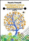 Giochiamo con la Matematica 5Il calcolo numerico e additivo entro 20. E-book. Formato PDF ebook di Fausto Presutti