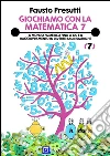 Giochiamo con la Matematica 7: Il Mondo Numerico fino a 100 e il raggruppamento in diverse basi numeriche . E-book. Formato PDF ebook di Fausto Presutti